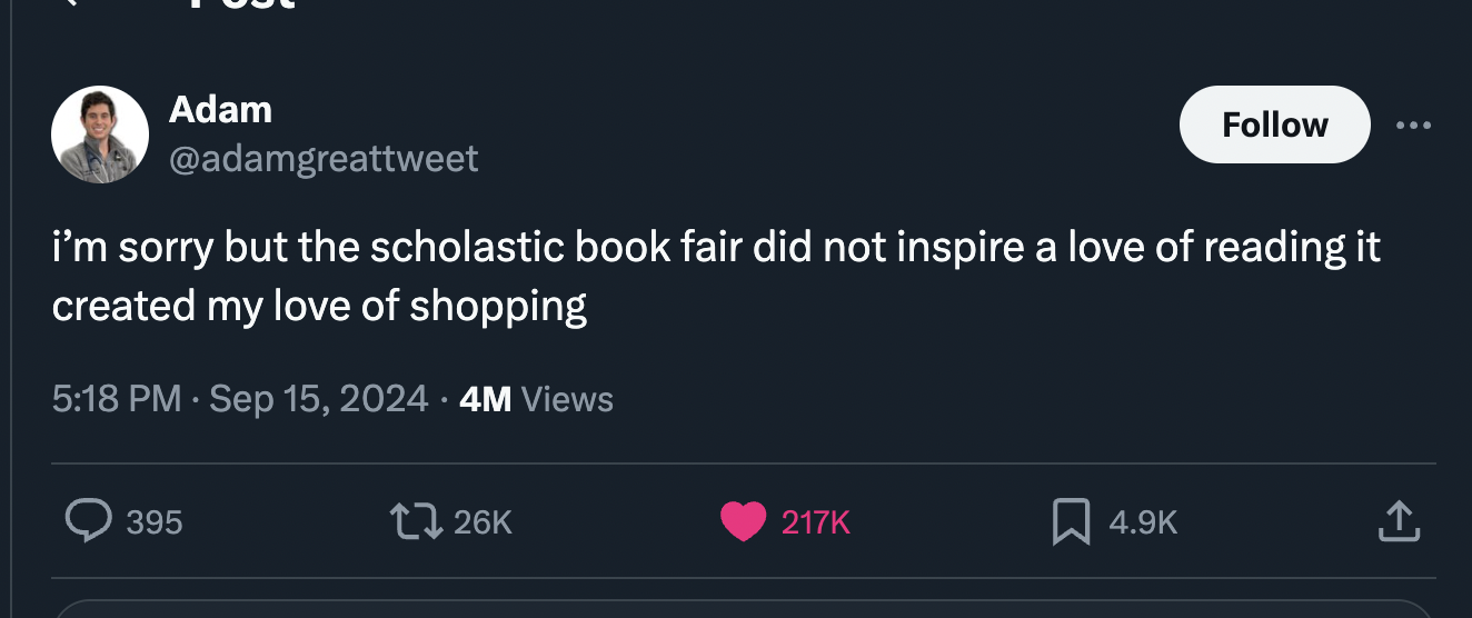 screenshot - Adam ... i'm sorry but the scholastic book fair did not inspire a love of reading it created my love of shopping .4M Views